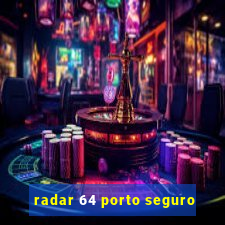 radar 64 porto seguro